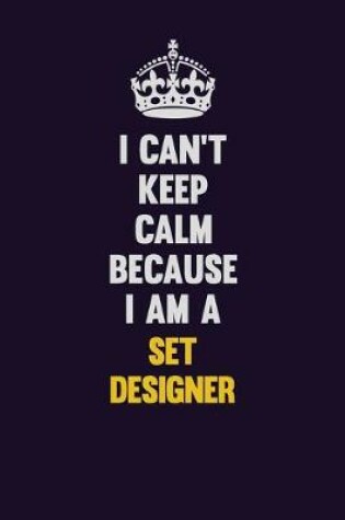 Cover of I Can't Keep Calm Because I Am A Set Designer