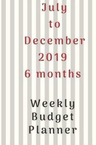 Cover of July to December 2019 6 months Weekly Budget Planner