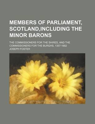 Book cover for Members of Parliament, Scotland, Including the Minor Barons; The Commissioners for the Shires, and the Commissioners for the Burghs, 1357-1882