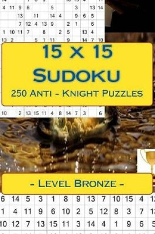 Cover of 15 X 15 Sudoku 250 Anti - Knight Puzzles - Level Bronze