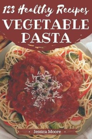 Cover of 123 Healthy Vegetable Pasta Recipes