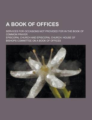 Book cover for A Book of Offices; Services for Occasions Not Provided for in the Book of Common Prayer