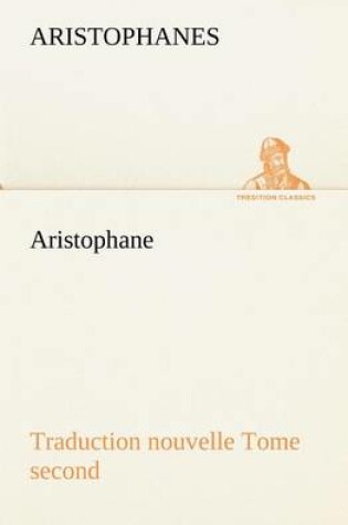 Cover of Aristophane; Traduction nouvelle, tome second