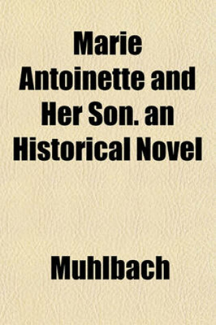 Cover of Marie Antoinette and Her Son. an Historical Novel