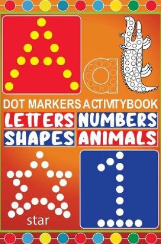 Cover of Dot Markers Activity Book Letters Numbers Shapes Animals