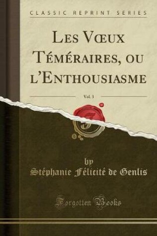 Cover of Les Voeux Téméraires, Ou l'Enthousiasme, Vol. 3 (Classic Reprint)