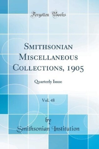 Cover of Smithsonian Miscellaneous Collections, 1905, Vol. 48: Quarterly Issue (Classic Reprint)