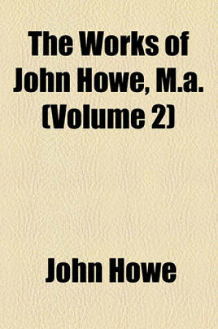 Cover of The Works of John Howe, M.A. (Volume 2)