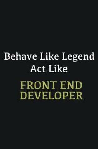 Cover of Behave like Legend Act Like Front End Developer