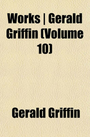 Cover of Works - Gerald Griffin (Volume 10)