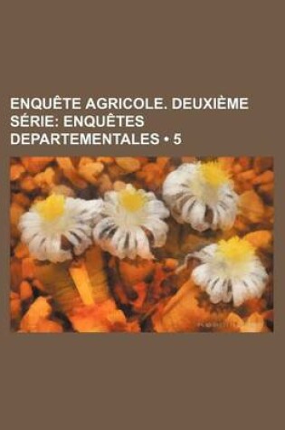 Cover of Enquete Agricole. Deuxieme Serie (5); Enquetes Departementales