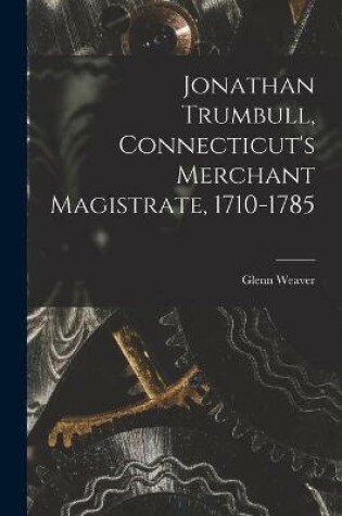 Cover of Jonathan Trumbull, Connecticut's Merchant Magistrate, 1710-1785