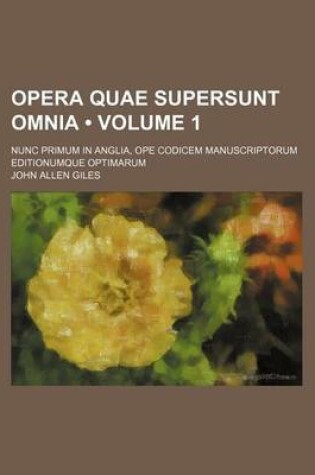 Cover of Opera Quae Supersunt Omnia (Volume 1); Nunc Primum in Anglia, Ope Codicem Manuscriptorum Editionumque Optimarum