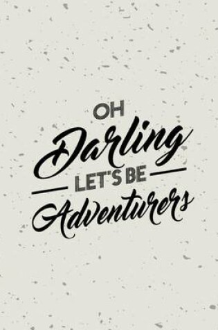 Cover of Oh Darling Let Be Adventurer, Quote Inspiration Notebook, Dream Journal Diary, Dot Grid - Blank No lined -Graph Paper, 8" x 10", 120 Page