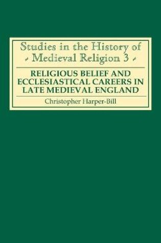 Cover of Religious Belief and Ecclesiastical Careers in Late Medieval England