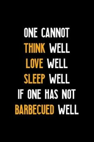 Cover of One Cannot Think Well Love Well Sleep Well If One Has Not Barbecued Well