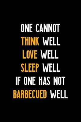 Book cover for One Cannot Think Well Love Well Sleep Well If One Has Not Barbecued Well