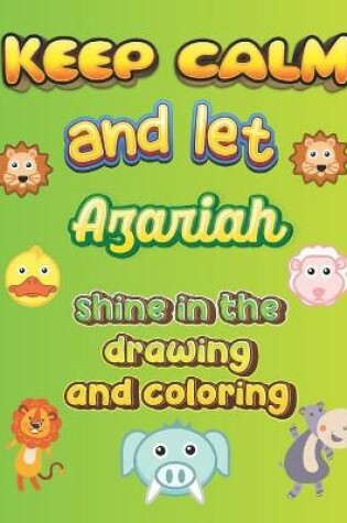 Cover of keep calm and let Azariah shine in the drawing and coloring