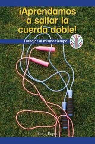 Cover of !Aprendamos a Saltar La Cuerda Doble! Trabajar Al Mismo Tiempo (Let's Learn Double Dutch! Working at the Same Time)