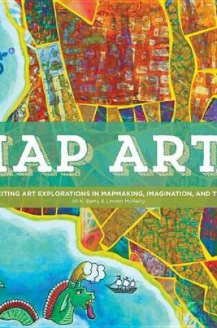 Cover of Map Art Lab: 52 Exciting Art Explorations in Map Making, Imagination, and Travel