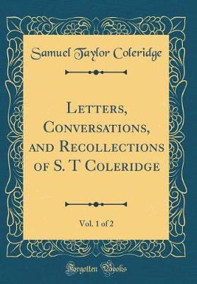 Book cover for Letters, Conversations, and Recollections of S. T Coleridge, Vol. 1 of 2 (Classic Reprint)