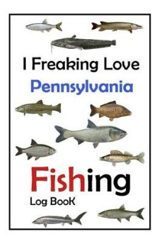 Cover of I Freaking Love Pennsylvania Fishing Log Book -