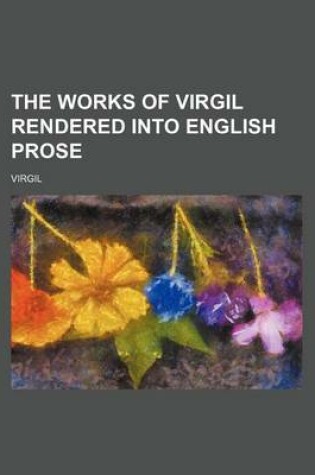 Cover of The Works of Virgil Rendered Into English Prose