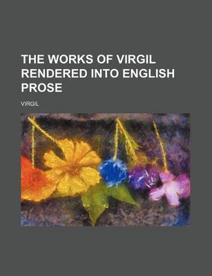 Book cover for The Works of Virgil Rendered Into English Prose