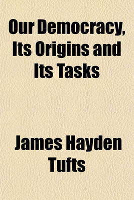 Book cover for Our Democracy, Its Origins and Its Tasks