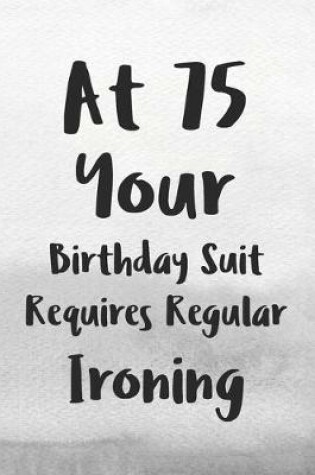 Cover of At 75 Your Birthday Suit Requires Regular Ironing