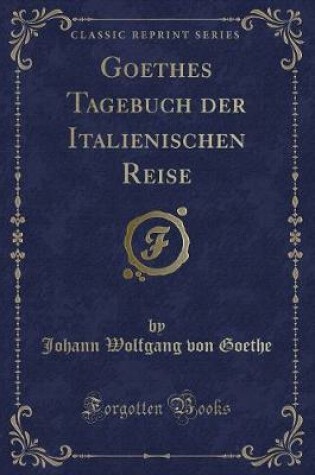 Cover of Goethes Tagebuch Der Italienischen Reise (Classic Reprint)