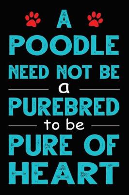 Book cover for A Poodle Need Not Be a Purebred to be Pure Of Heart