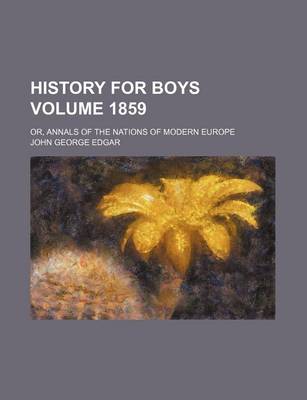 Book cover for History for Boys Volume 1859; Or, Annals of the Nations of Modern Europe