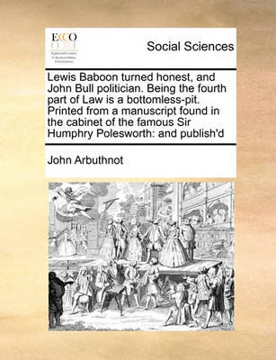 Book cover for Lewis Baboon Turned Honest, and John Bull Politician. Being the Fourth Part of Law Is a Bottomless-Pit. Printed from a Manuscript Found in the Cabinet of the Famous Sir Humphry Polesworth