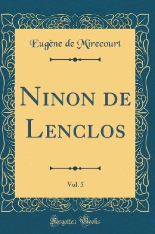 Cover of Ninon de Lenclos, Vol. 5 (Classic Reprint)