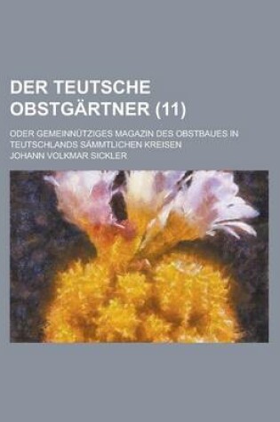 Cover of Der Teutsche Obstgartner; Oder Gemeinnutziges Magazin Des Obstbaues in Teutschlands Sammtlichen Kreisen (11 )