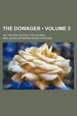 Cover of The Dowager (Volume 3); Or, the New School for Scandal