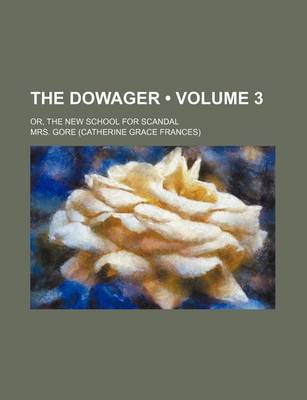 Book cover for The Dowager (Volume 3); Or, the New School for Scandal