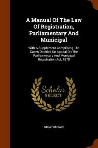 Cover of A Manual of the Law of Registration, Parliamentary and Municipal