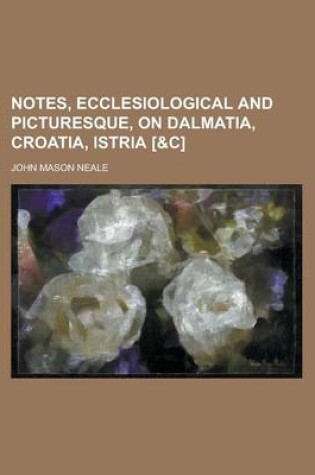 Cover of Notes, Ecclesiological and Picturesque, on Dalmatia, Croatia, Istria [&C]