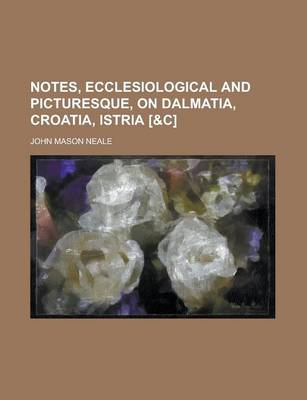 Book cover for Notes, Ecclesiological and Picturesque, on Dalmatia, Croatia, Istria [&C]