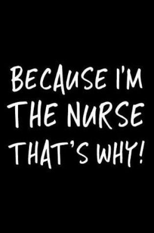 Cover of Because I'm The Nurse That's Why!