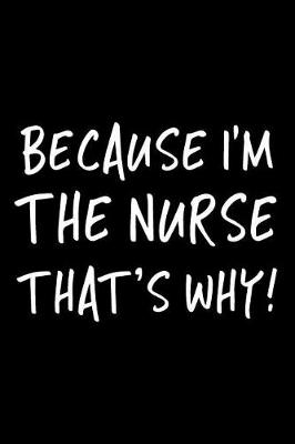 Book cover for Because I'm The Nurse That's Why!