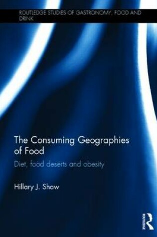 Cover of Consuming Geographies of Food, The: Diet, Food Deserts and Obesity