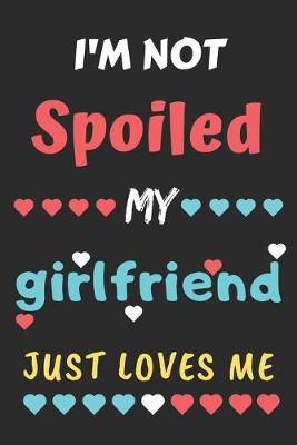 Book cover for I'm not Spoiled My Girlfriend Just Loves Me