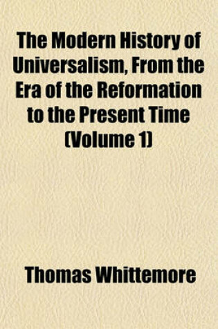 Cover of The Modern History of Universalism, from the Era of the Reformation to the Present Time (Volume 1)