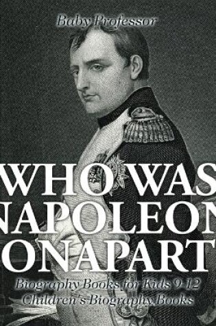 Cover of Who Was Napoleon Bonaparte - Biography Books for Kids 9-12 Children's Biography Books