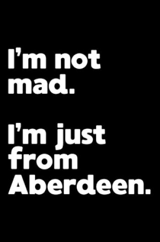 Cover of I'm not mad. I'm just from Aberdeen.