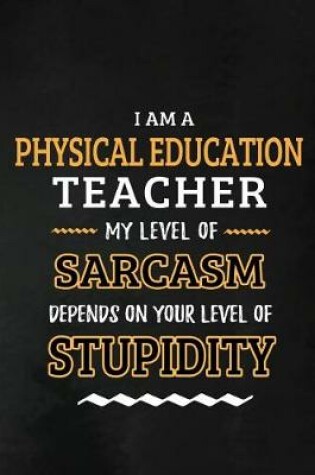 Cover of Physical Education Teacher - My Level of Sarcasm Depends on Your Level