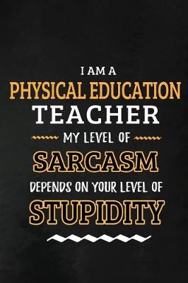 Book cover for Physical Education Teacher - My Level of Sarcasm Depends on Your Level